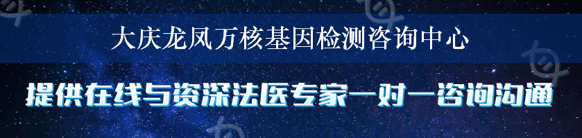 大庆龙凤万核基因检测咨询中心